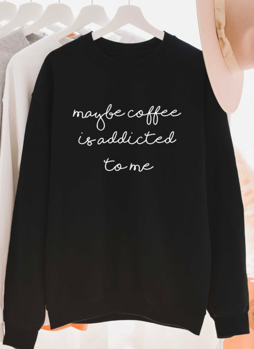 MAYBE COFFEE IS ADDICTED TO ME SWEATSHIRT IN BLACK